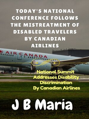 cover image of TODAY'S NATIONAL CONFERENCE FOLLOWS THE MISTREATMENT OF DISABLED TRAVELERS BY CANADIAN AIRLINES.
